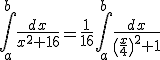 3$\Bigint_a^b\fr{dx}{x^2+16}=\fr{1}{16}\Bigint_a^b\fr{dx}{\(\fr{x}{4}\)^2+1